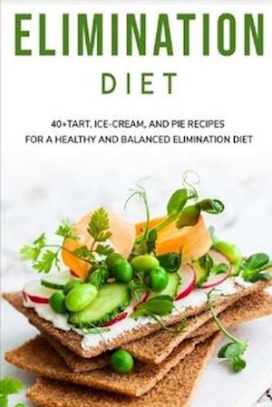 ELIMINATION DIET: 40+ Tart, Ice-Cream and Pie recipes for a healthy and balanced Elimination diet