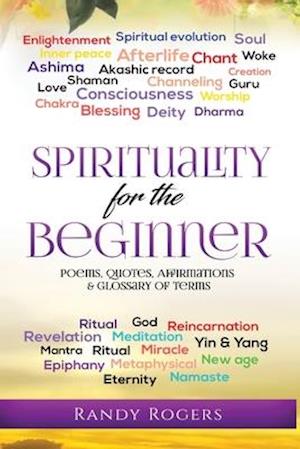 Spirituality for the Beginner: Poems, Quotes, Affirmations & Glossary of Terms