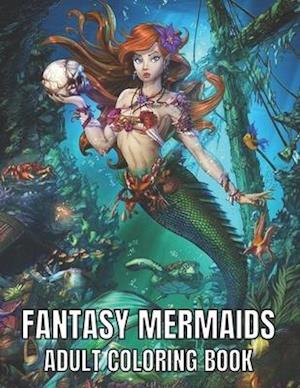 Fantasy Mermaids Adult Coloring Book: An Adult Coloring Book with Beautiful Mermaids, Underwater World and its Inhabitants, Detailed Designs for Rela