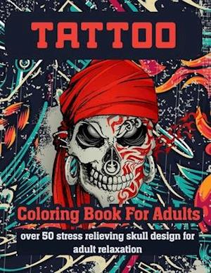 Tattoo Coloring Book for Adults Over 50 Stress Relieving Skull Design for Adult Relaxation