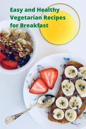 Easy and Healthy Vegetarian Recipes for Breakfast