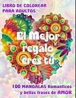 EL MEJOR REGALO ERES TÚ. 100 MANDALAS Románticos y bellas Frases de Amor. LIBRO DE COLOREAR PARA ADULTOS