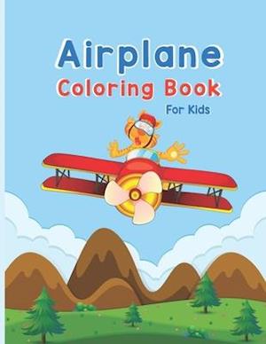 Airplane Coloring Book For Kids: Cute Airplane Coloring Book for Toddlers & Kids 40 Hand Drawn, Unique Designs of Different Aircraft that Kids Will Lo