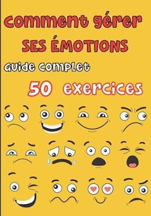 Comment gérer ses émotions - Guide complet 50 exercices