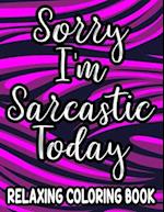 Sorry I'm Sarcastic Today Relaxing Coloring Book