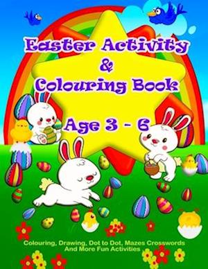 Easter Activity And Colouring Book Age 3 - 6: Fun Easter Learning Activity Book For Preschool And Primary Kids With Counting Games, Letter Tracing, Wo