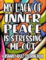 My Lack Of Inner Piece Is Stressing Me Out A #Snarky Adult Coloring Book