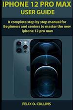 iPhone 12 PRO MAX USER GUIDE: A Complete Step By Step Manual for Beginners and seniors to Master the New iPhone 12 Pro Max 