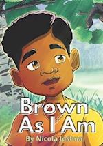 Brown As I Am: A Powerful Rhyming Story For Brown Boys Age 0-8 About Being Brave In A Changing World. 