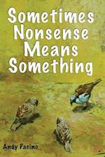 Sometimes Nonsense Means Something: A collection of poetry 