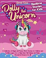 DOLLY THE UNICORN BEDTIME STORIES FOR KIDS: A COLLECTION OF MAGIC AND FUNNY SHORT STORIES FOR CHILDREN AND TODDLERS AGES 2-6, TO HELP THEM FALL ASLEEP