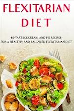 FLEXITARIAN DIET: 40+Tart, Ice-Cream, and Pie recipes for a healthy and balanced Flexitarian Diet 