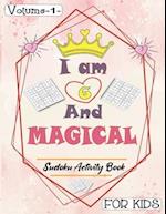 I am 6 And Magical - Sudoku Activity Book For Kids - Volume 1 -