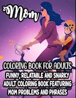 Mom Coloring Book For Adults Funny, Relatable And Snarky Adult Coloring Book Featuring Mom Problems And Phrases