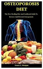 Osteoporosis Diet: The New Healing Diet And Cookbook Guide To Reverse And Prevent Osteoporosis 