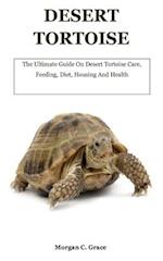Desert Tortoise: The Ultimate Guide On Desert Tortoise Care, Feeding, Diet, Housing And Health 