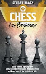 Chess for beginners: easily become a great player with A Complete Overview of the Board, Pieces and Rules, plus all the Strategies to Win 
