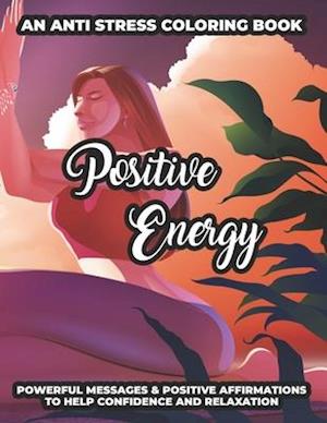 An Anti Stress Coloring Book Positive Energy Powerful Messages & Positive Affirmations To Help Confidence And Relaxation