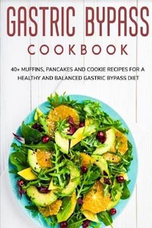 GASTRIC BYPASS COOKBOOK: 40+ Muffins, Pancakes and Cookie recipes for a healthy and balanced Gastric Bypass diet