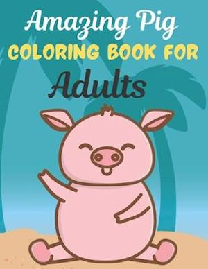 Amazing Pig COLORING BOOK FOR Adults