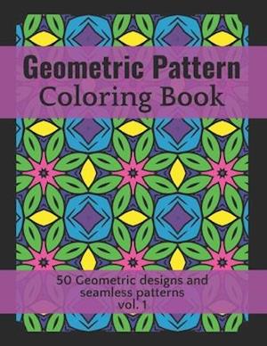 Geometric Pattern Coloring Book 50 Geometric Designs and Seamless Patterns vol.1: for hours of stress Relieving and Relaxation, Unique and Beautiful D