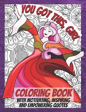 You Got This, Girl: Coloring Book with Motivating, Inspiring and Empowering Quotes. For Girls and Women.