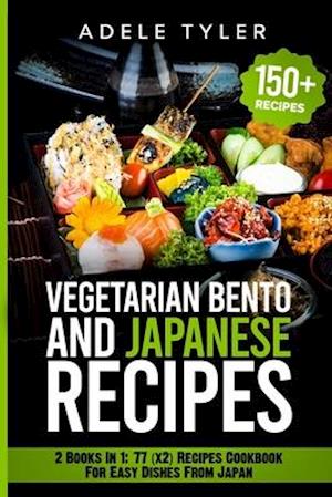 Japanese Cookbook And Vegetarian Bento : 2 Books In 1: 77 (x2) Recipes For Easy Dishes From Japan