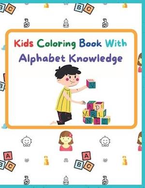 Kids Coloring Book With Alphabet Knowledge: Activity Book, Best for kindergarten Kids.