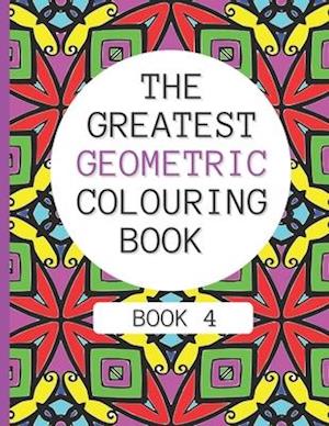 The Greatest Geometric Colouring Book (Book 4)