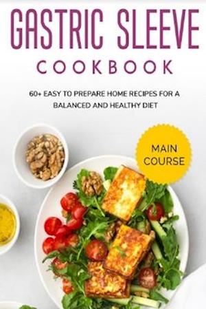 GASTRIC SLEEVE COOKBOOK: MAIN COURSE - 60+ Easy to prepare at home recipes for a balanced and healthy diet