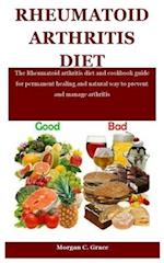 Rheumatoid Arthritis Diet: The Rheumatoid arthritis diet and cookbook guide for permanent healing and natural way to prevent and manage arthritis 