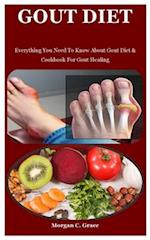 Gout Diet: Everything You Need To Know About Gout Diet & Cookbook For Gout Healing 