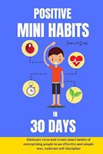 Positive mini habits in 30 days Eliminate vices and create smart habits of en-terprising people in an effective and simple way, cultivate self-discipl