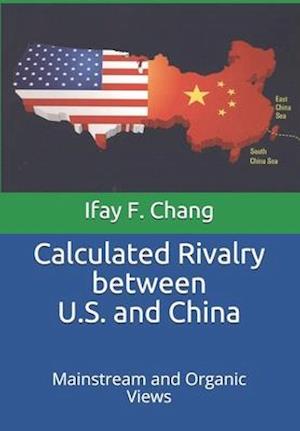 Calculated Rivalry between U.S. and China: Mainstream and Organic Views