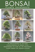 BONSAI - Plants Datasheets: AN ENCYCLOPEDIA OF THE MAIN CHARACTERISTICS OF BONSAI TYPES, INDISPENSABLE TO CARE FOR ALL PROCESSING PHASES DURING THE VA