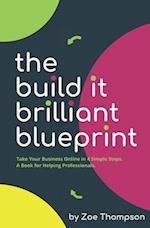 The Build It Brilliant Blueprint: Take Your Business Online in 4 Simple Steps. A Book for Helping Professionals. 