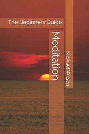 Meditation : The Beginners Guide