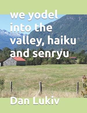 we yodel into the valley, haiku and senryu