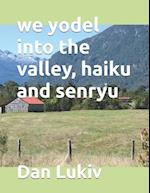 we yodel into the valley, haiku and senryu