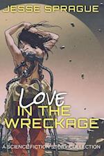 Love in the Wreckage: A Science Fiction Story Collection 