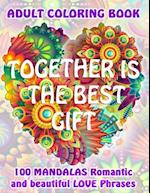 TOGETHER IS THE BEST GIFT. 100 MANDALAS Romantic and beautiful Love Phrases. ADULT COLORING BOOK.