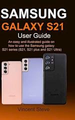 Samsung Galaxy S21 User Guide: An Easy and illustrated Guide on How to Use the Samsung Galaxy S21 Series (S21, S21 Plus and S21 Ultra) 
