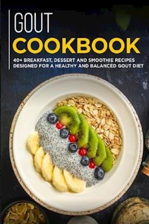 GOUT COOKBOOK: 40+ Breakfast, Dessert and Smoothie Recipes designed for a healthy and balanced GOUT diet