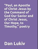 "Paul, an Apostle of Christ Jesus by the Command of God Our Savior and of Christ Jesus, Our Hope, to Timothy," poetry