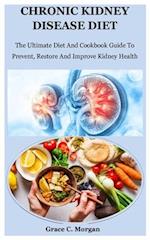 Chronic Kidney Disease Diet: The Ultimate Diet And Cookbook Guide To Prevent, Restore And Improve Kidney Health 