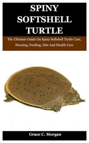 Spiny SoftShell Turtle: The Ultimate Guide On Spiny Softshell Turtle Care, Housing, Feeding, Diet And Health Care