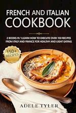 French And Italian Cookbook: 2 Books In 1:learn How To Execute Over 150 Recipes From Italy And France For Healthy And Light Eating 