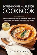 Scandinavian And French Cookbook: 2 Books In 1: Learn How To Prepare At Home Over 150 Recipes From Nordic Countries And France 