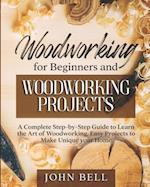 Woodworking for Beginners and Woodworking Projects: A Complete Step-by-Step Guide to Learn the Art of Woodworking. Easy Projects to Make Unique your H