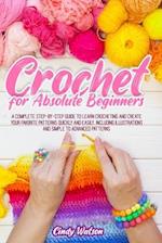 CROCHET FOR ABSOLUTE BEGINNERS : A COMPLETE STEP-BY-STEP GUIDE TO LEARN CROCHETING AND CREATE YOUR FAVORITE PATTERNS QUICKLY AND EASILY. INCLUDING ILL
